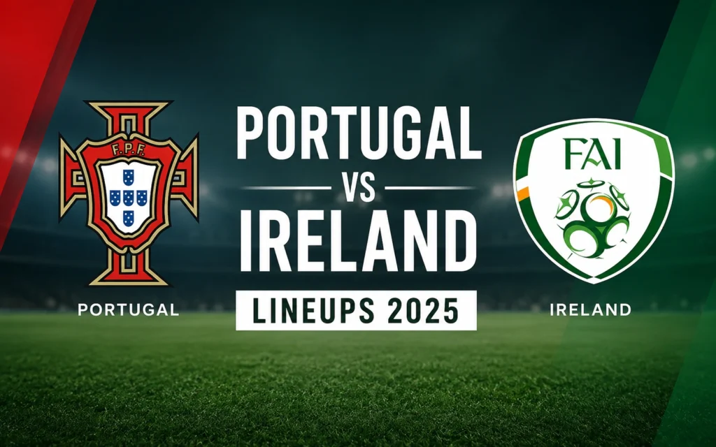 Portugal National Football Team vs Republic of Ireland National Football Team Lineups 2025: Best Starting XI & Match Analysis