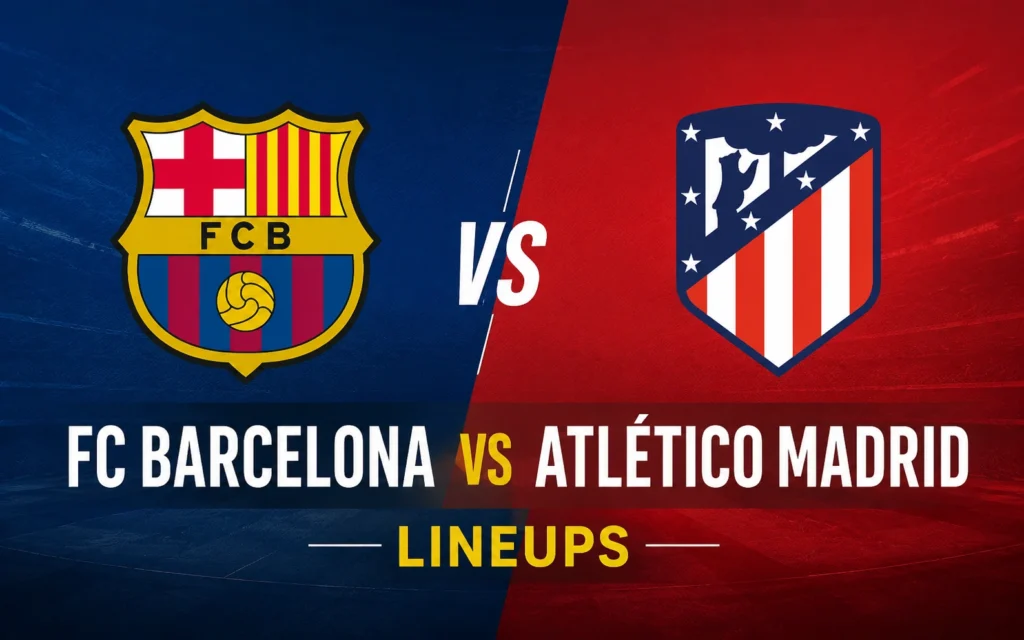 Fc Barcelona vs Atlético Madrid Lineups: Complete Starting XI, Formation & Tactical Analysis Fc Barcelona vs Atlético Madrid Lineups: Complete Starting XI, Formation & Tactical Analysis